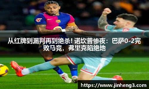从红牌到漏判再到绝杀! 诺坎普惨夜：巴萨0-2完败马竞，弗里克陷绝地